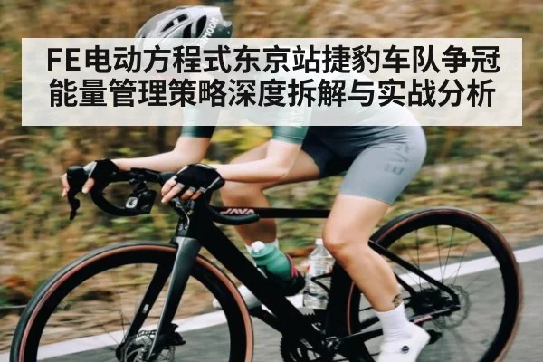 FE电动方程式东京站捷豹车队争冠能量管理策略深度拆解与实战分析